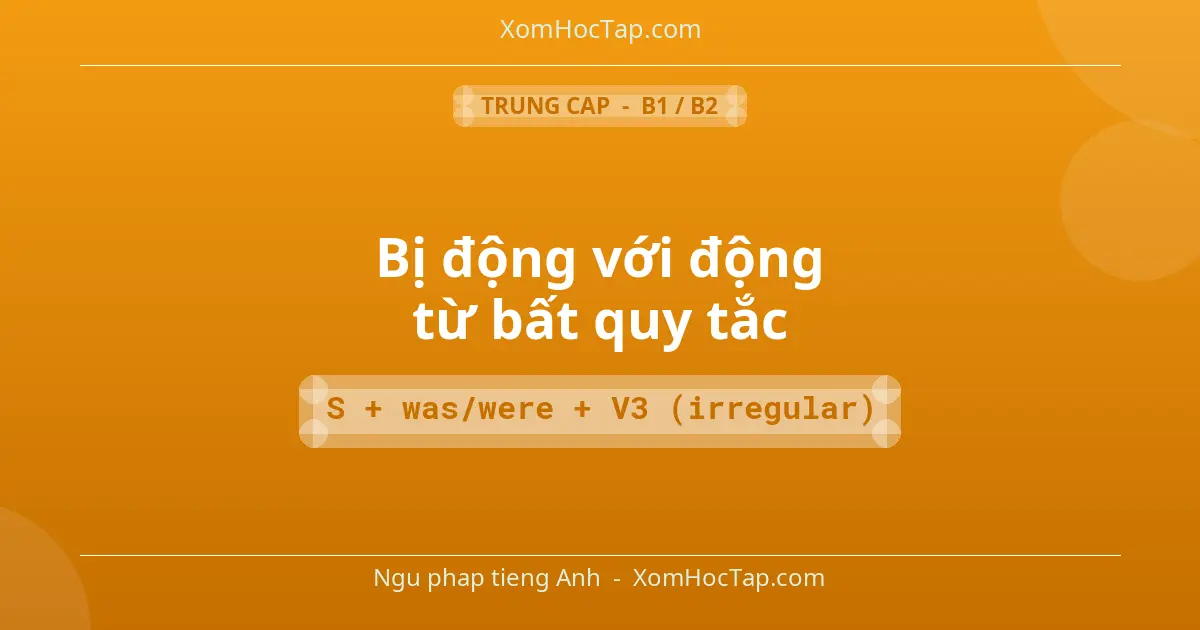 Ngu phap tieng Anh: Bị động với động từ bất quy tắc - Cong thuc: S + was/were + V3 (irregular)
