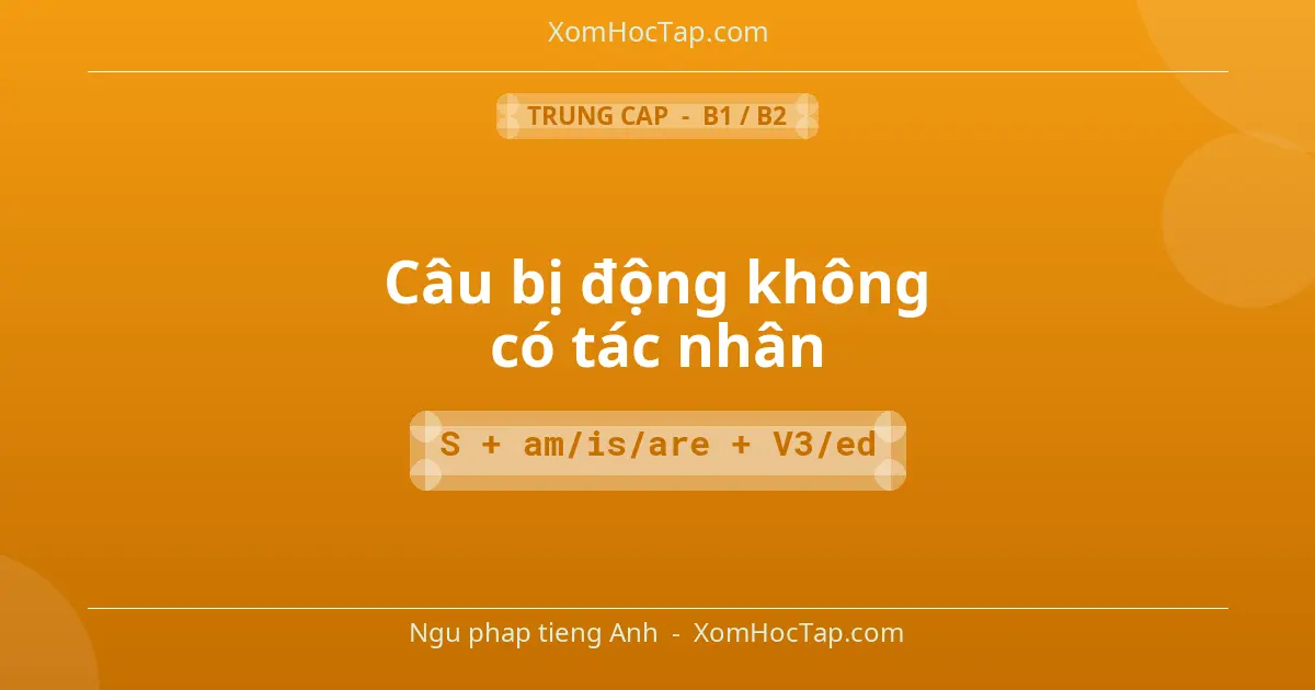 Ngu phap tieng Anh: Câu bị động không có tác nhân - Cong thuc: S + am/is/are + V3/ed