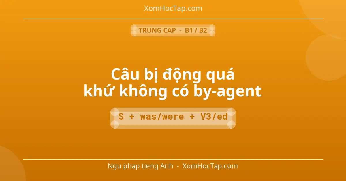 Ngu phap tieng Anh: Câu bị động quá khứ không có by-agent - Cong thuc: S + was/were + V3/ed