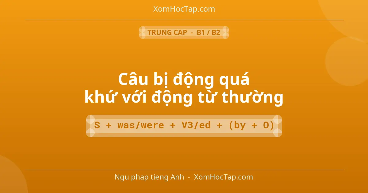 Ngu phap tieng Anh: Câu bị động quá khứ với động từ thường - Cong thuc: S + was/were + V3/ed + (by + O)