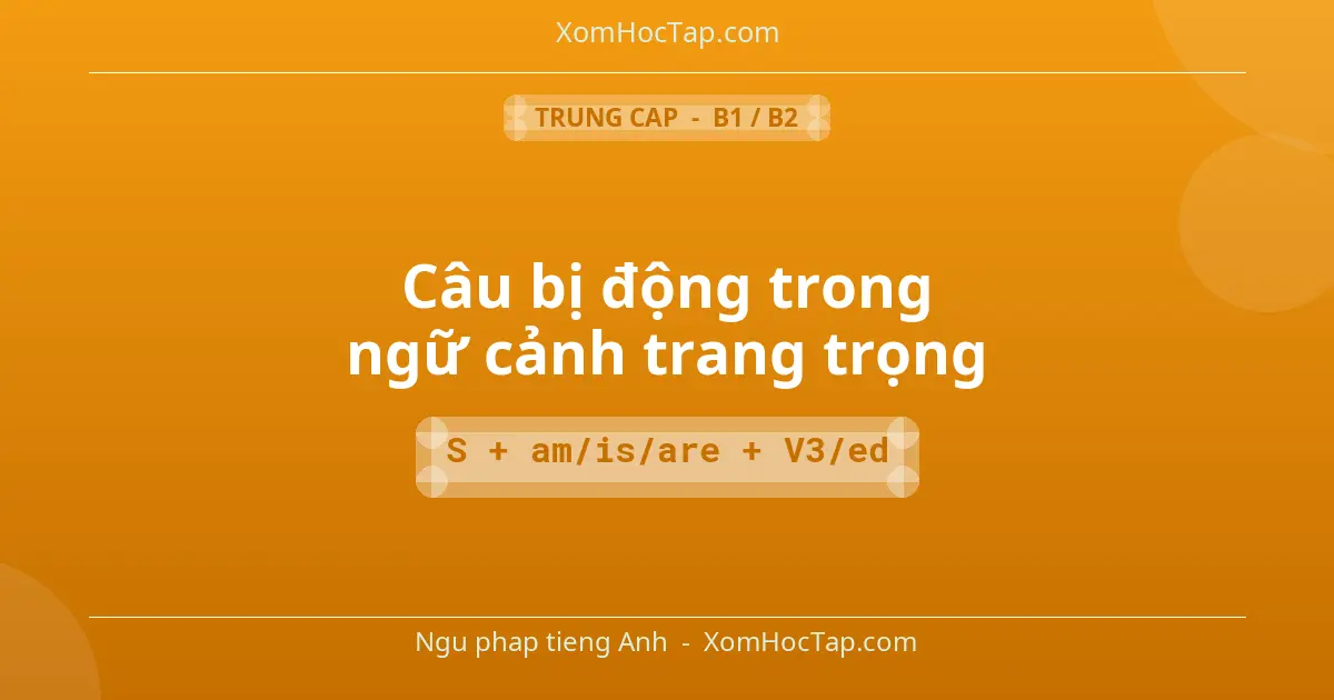 Ngu phap tieng Anh: Câu bị động trong ngữ cảnh trang trọng - Cong thuc: S + am/is/are + V3/ed