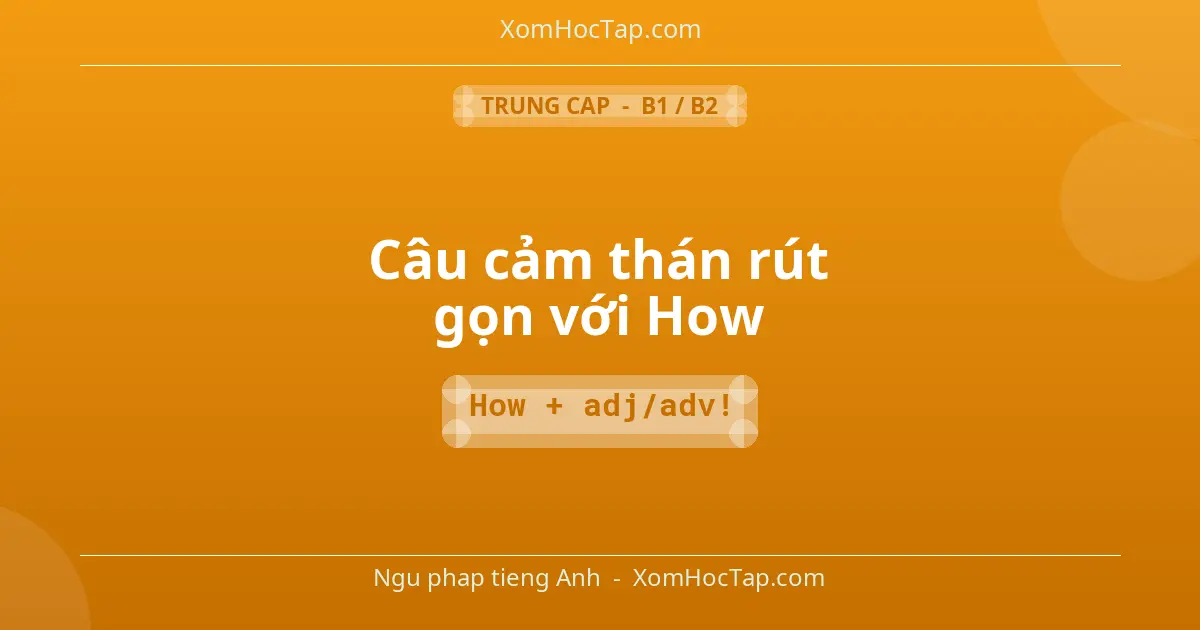 Ngu phap tieng Anh: Câu cảm thán rút gọn với How - Cong thuc: How + adj/adv!