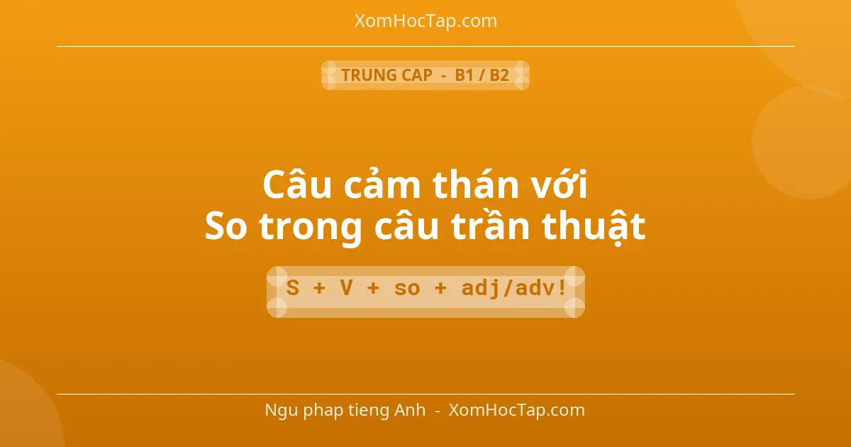 Ngu phap tieng Anh: Câu cảm thán với So trong câu trần thuật - Cong thuc: S + V + so + adj/adv!
