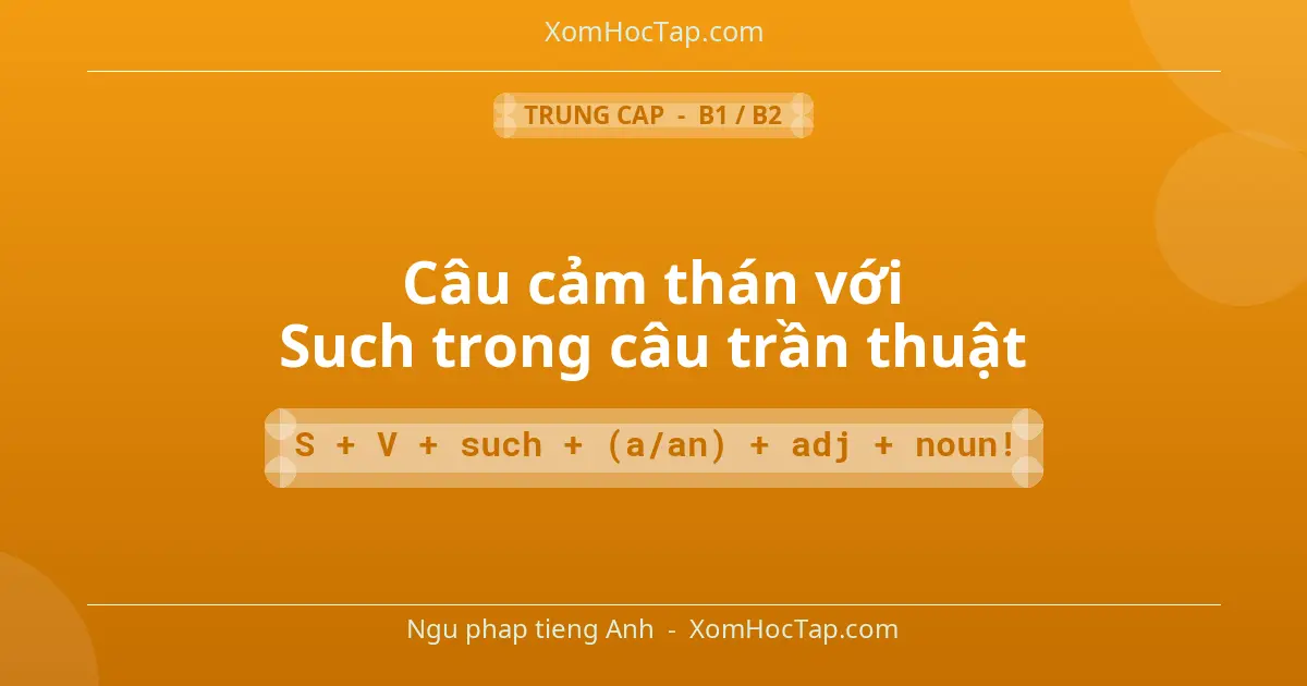 Ngu phap tieng Anh: Câu cảm thán với Such trong câu trần thuật - Cong thuc: S + V + such + (a/an) + adj + noun!