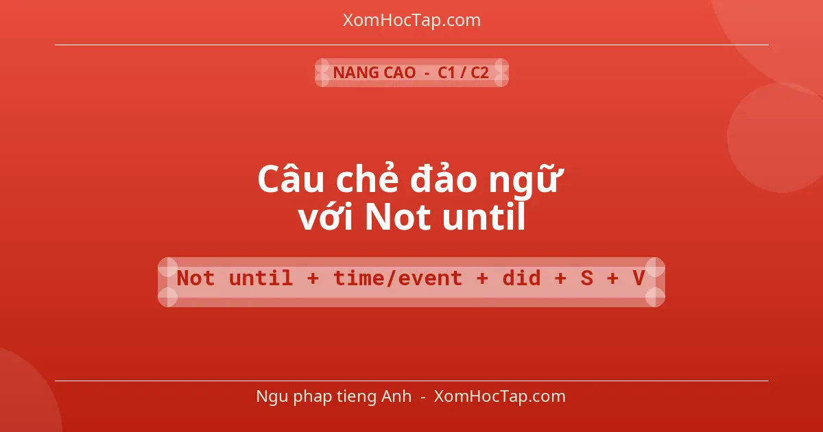 Ngu phap tieng Anh: Câu chẻ đảo ngữ với Not until - Cong thuc: Not until + time/event + did + S + V