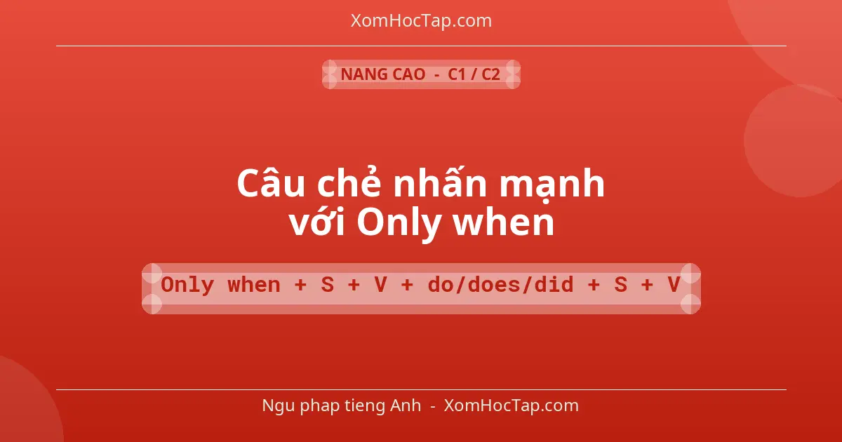 Ngu phap tieng Anh: Câu chẻ nhấn mạnh với Only when - Cong thuc: Only when + S + V + do/does/did + S + V