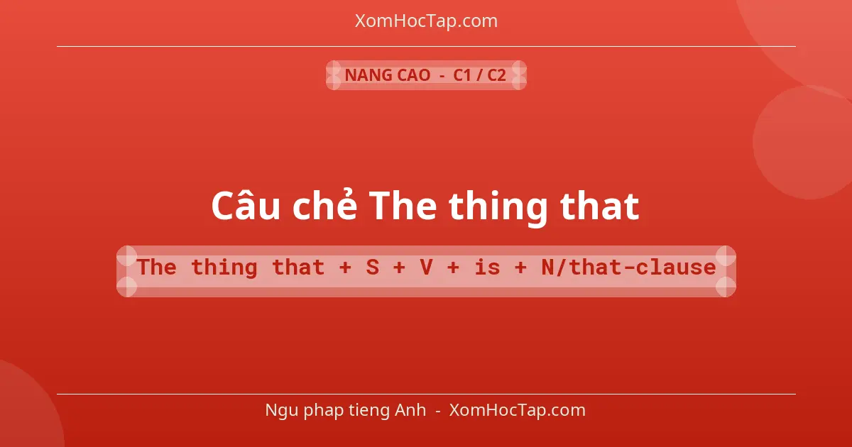 Ngu phap tieng Anh: Câu chẻ The thing that - Cong thuc: The thing that + S + V + is + N/that-clause