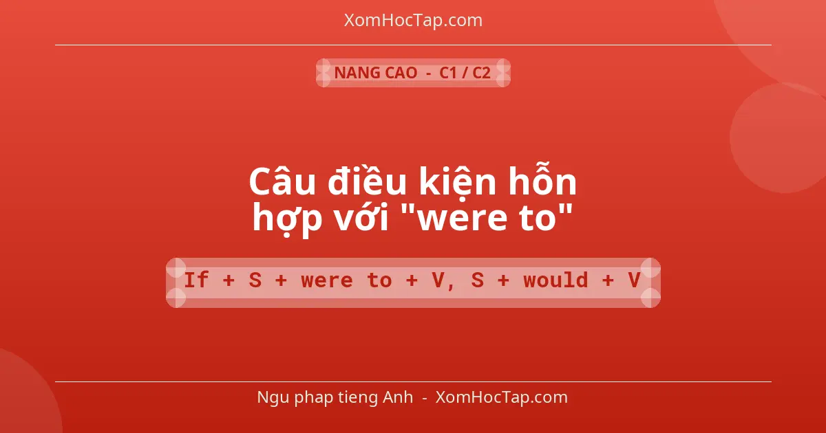 Ngu phap tieng Anh: Câu điều kiện hỗn hợp với "were to" - Cong thuc: If + S + were to + V, S + would + V