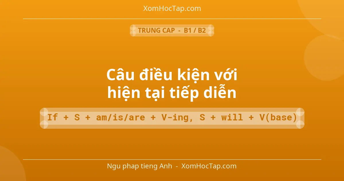 Ngu phap tieng Anh: Câu điều kiện với hiện tại tiếp diễn - Cong thuc: If + S + am/is/are + V-ing, S + will + V(base)