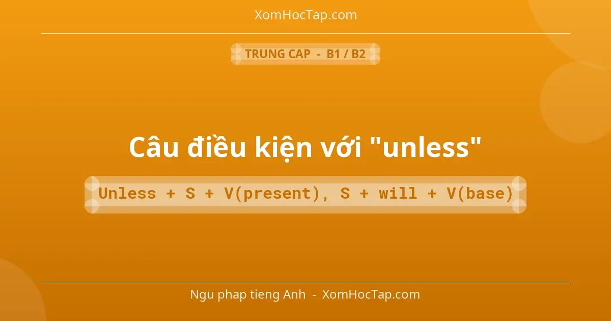 Ngu phap tieng Anh: Câu điều kiện với "unless" - Cong thuc: Unless + S + V(present), S + will + V(base)