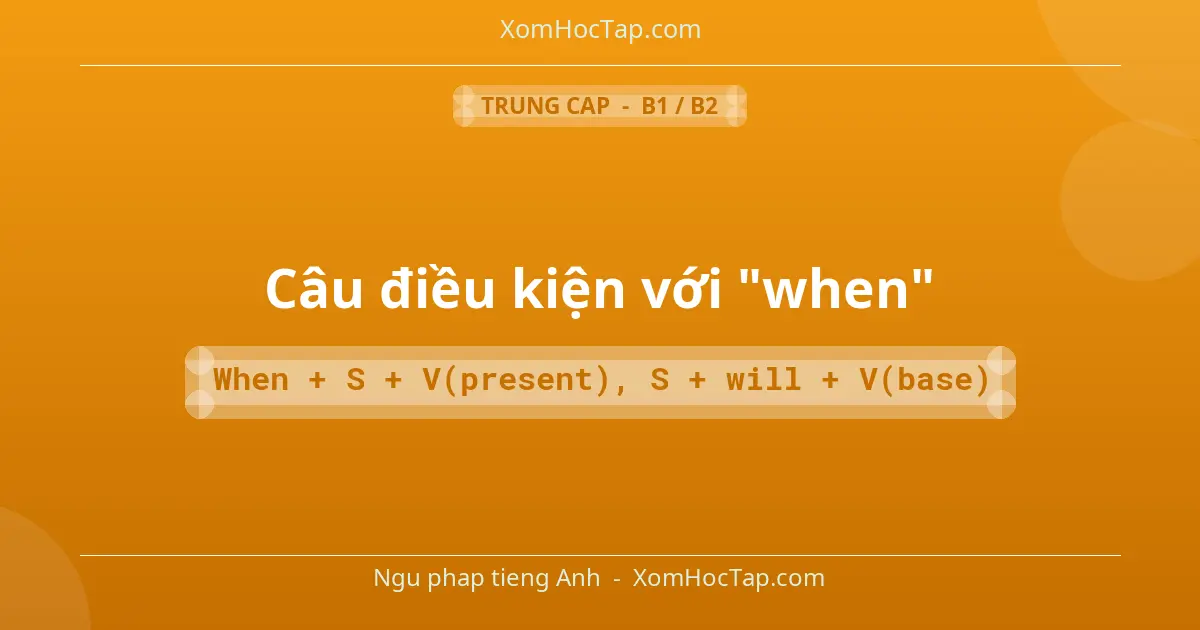 Ngu phap tieng Anh: Câu điều kiện với "when" - Cong thuc: When + S + V(present), S + will + V(base)