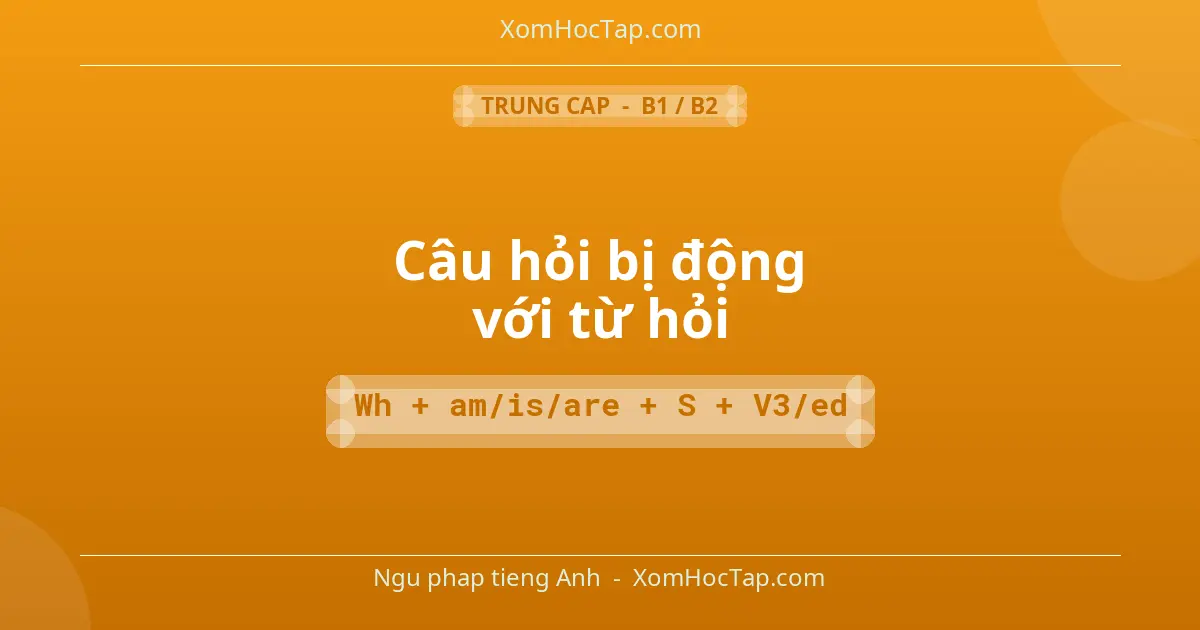Ngu phap tieng Anh: Câu hỏi bị động với từ hỏi - Cong thuc: Wh + am/is/are + S + V3/ed