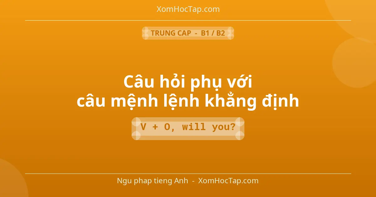 Ngu phap tieng Anh: Câu hỏi phụ với câu mệnh lệnh khẳng định - Cong thuc: V + O, will you?