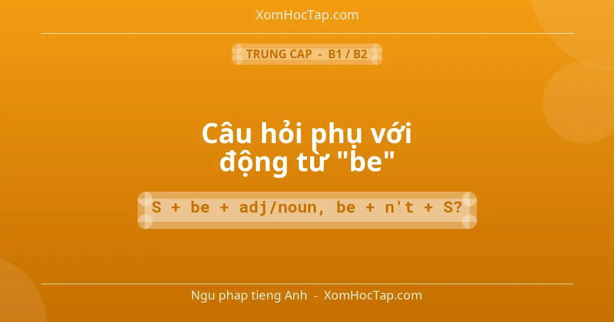 Ngu phap tieng Anh: Câu hỏi phụ với động từ "be" - Cong thuc: S + be + adj/noun, be + n't + S?