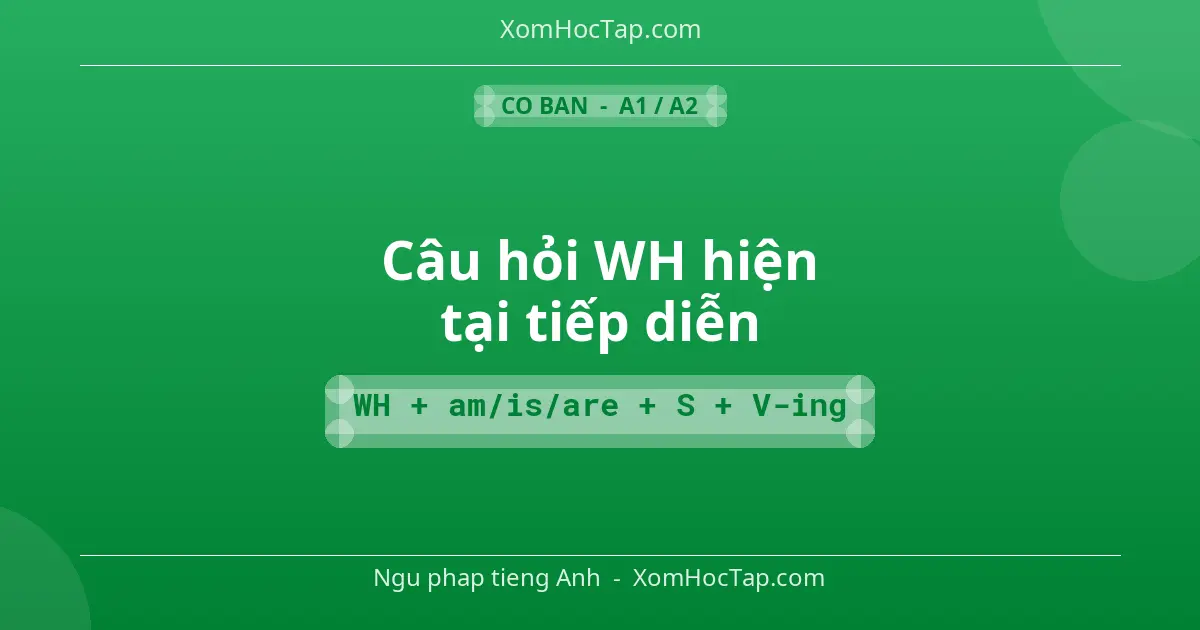 Ngu phap tieng Anh: Câu hỏi WH hiện tại tiếp diễn - Cong thuc: WH + am/is/are + S + V-ing