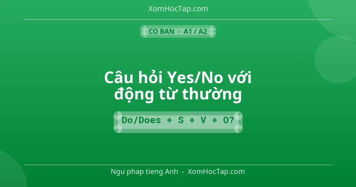 Ngu phap tieng Anh: Câu hỏi Yes/No với động từ thường - Cong thuc: Do/Does + S + V + O?