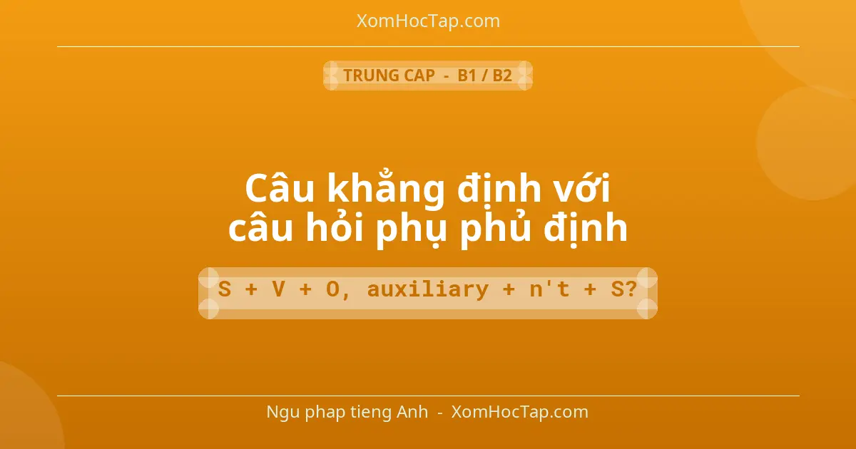 Ngu phap tieng Anh: Câu khẳng định với câu hỏi phụ phủ định - Cong thuc: S + V + O, auxiliary + n't + S?