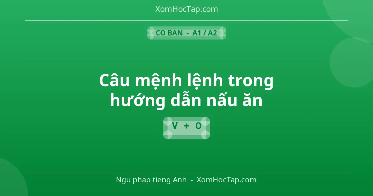 Ngu phap tieng Anh: Câu mệnh lệnh trong hướng dẫn nấu ăn - Cong thuc: V + O