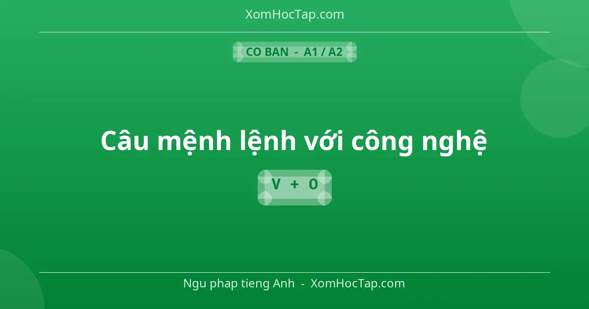 Ngu phap tieng Anh: Câu mệnh lệnh với công nghệ - Cong thuc: V + O