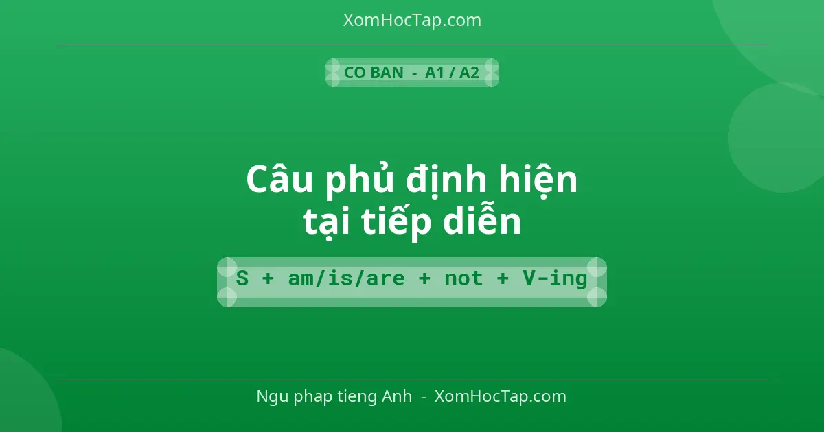Ngu phap tieng Anh: Câu phủ định hiện tại tiếp diễn - Cong thuc: S + am/is/are + not + V-ing