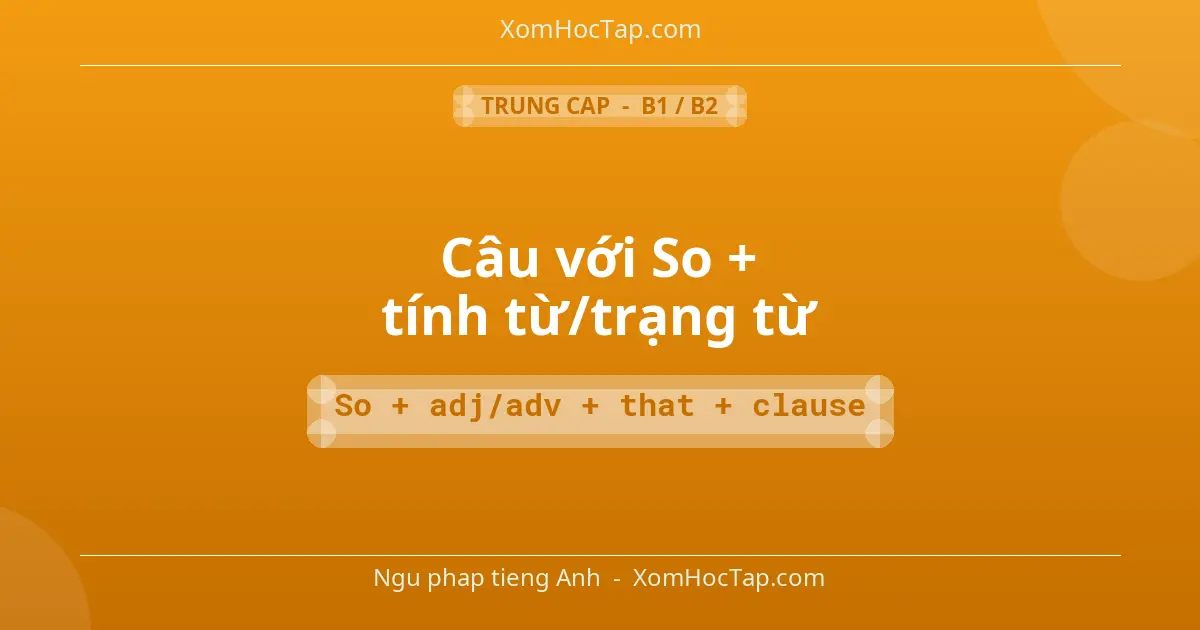 Ngu phap tieng Anh: Câu với So + tính từ/trạng từ - Cong thuc: So + adj/adv + that + clause