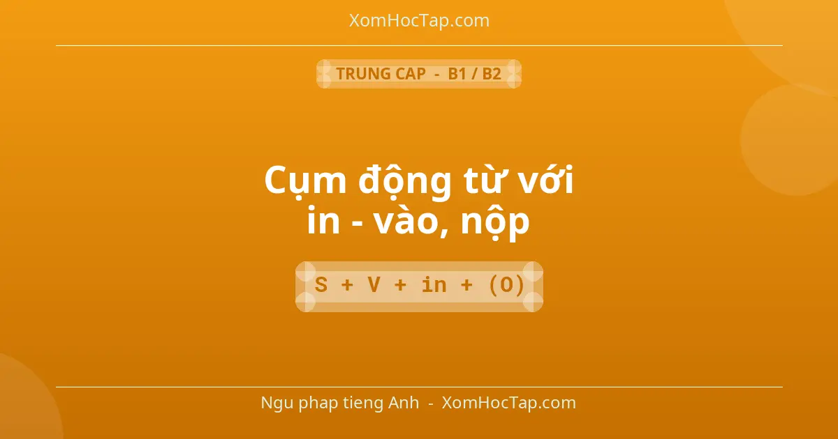 Ngu phap tieng Anh: Cụm động từ với in - vào, nộp - Cong thuc: S + V + in + (O)