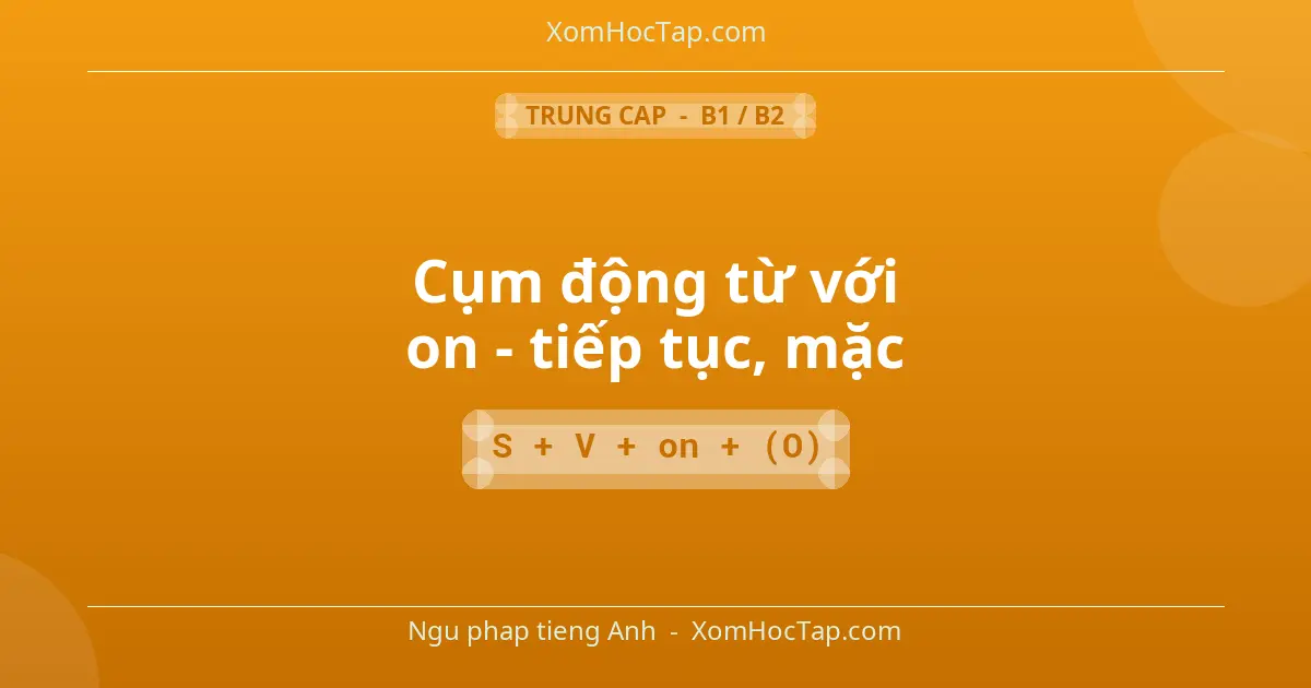 Ngu phap tieng Anh: Cụm động từ với on - tiếp tục, mặc - Cong thuc: S + V + on + (O)