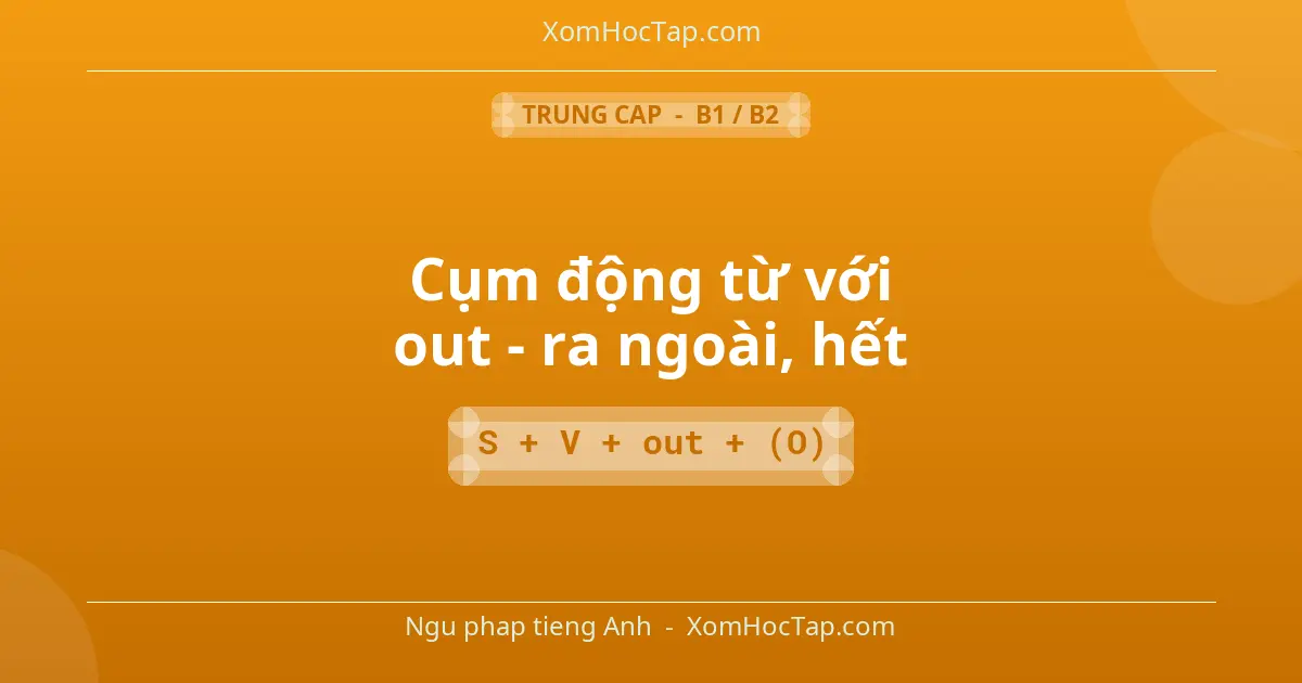 Ngu phap tieng Anh: Cụm động từ với out - ra ngoài, hết - Cong thuc: S + V + out + (O)