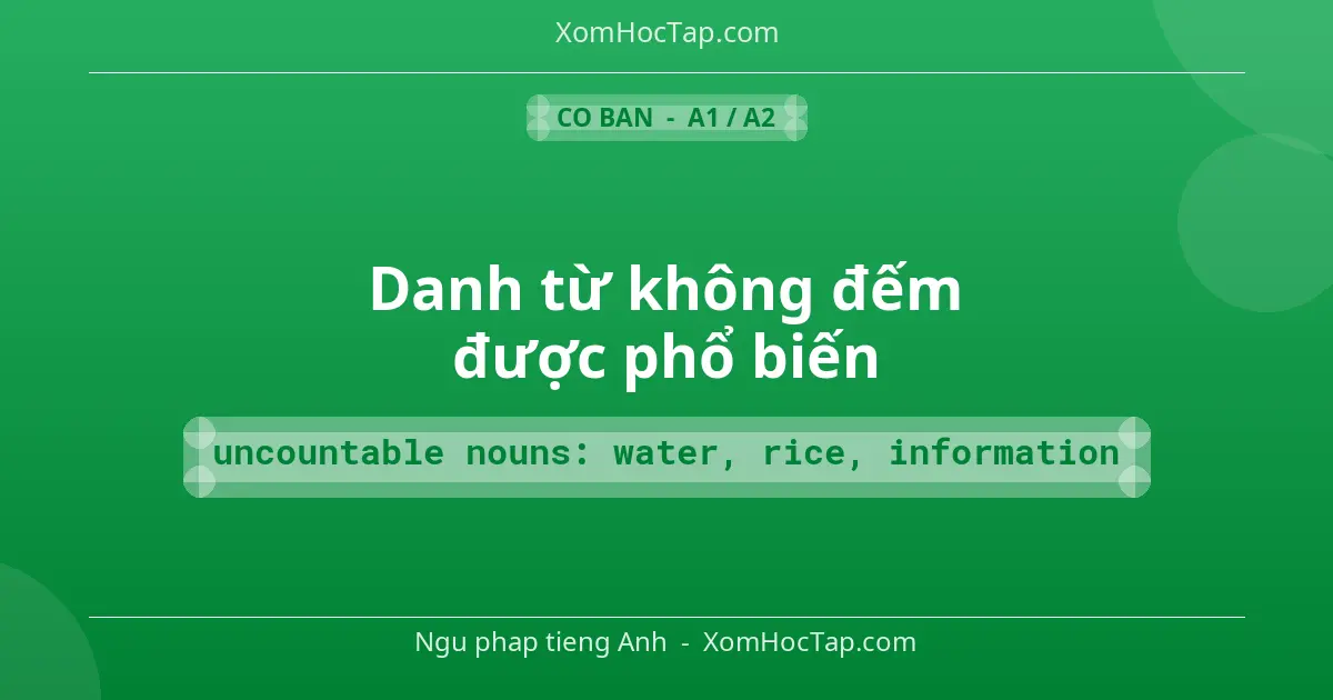 Ngu phap tieng Anh: Danh từ không đếm được phổ biến - Cong thuc: uncountable nouns: water, rice, information