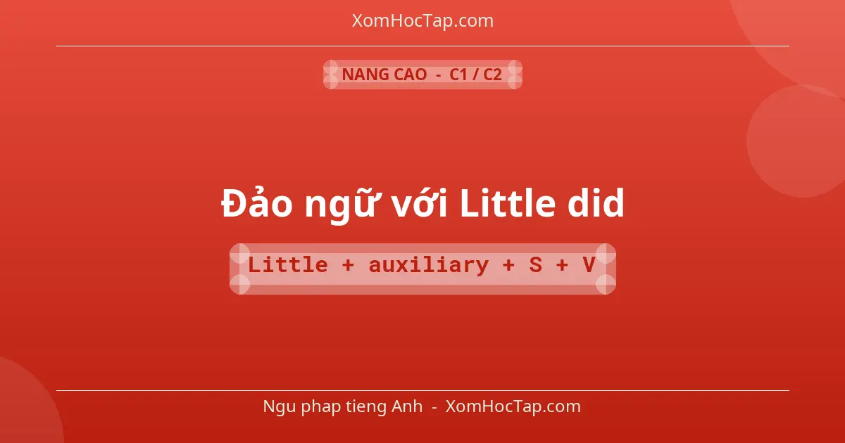 Ngu phap tieng Anh: Đảo ngữ với Little did - Cong thuc: Little + auxiliary + S + V