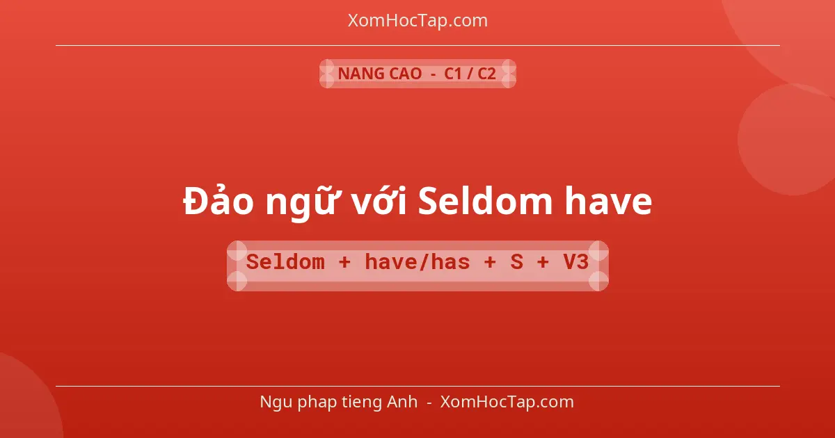 Ngu phap tieng Anh: Đảo ngữ với Seldom have - Cong thuc: Seldom + have/has + S + V3