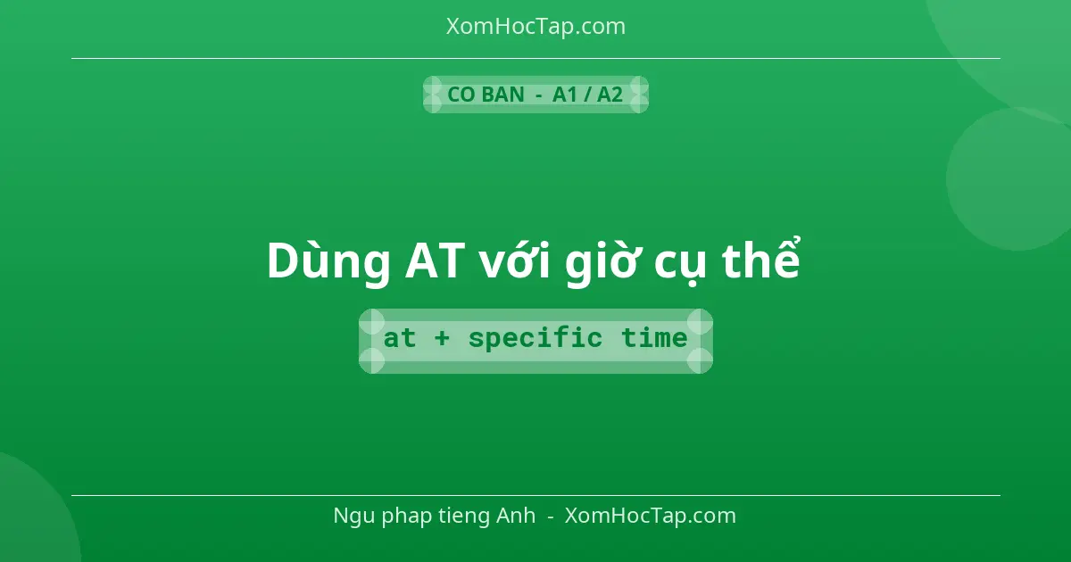Ngu phap tieng Anh: Dùng AT với giờ cụ thể - Cong thuc: at + specific time