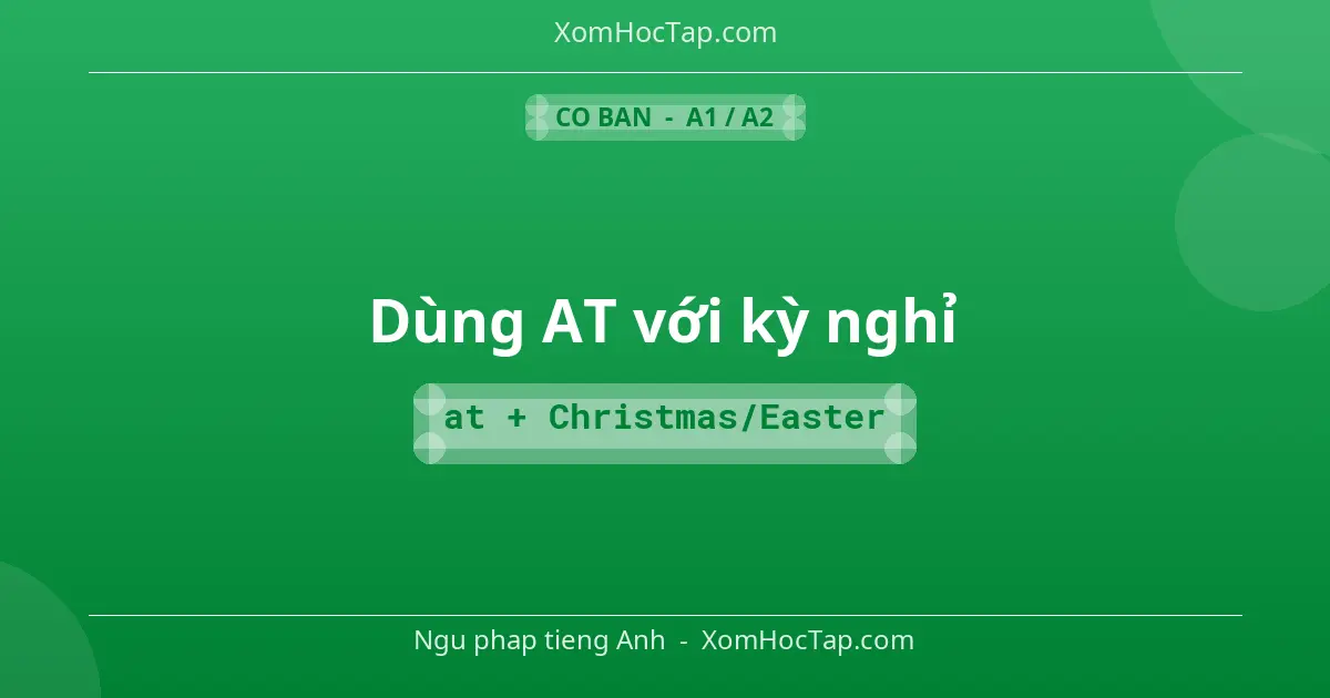 Ngu phap tieng Anh: Dùng AT với kỳ nghỉ - Cong thuc: at + Christmas/Easter
