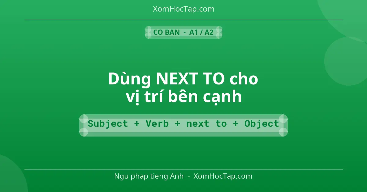 Ngu phap tieng Anh: Dùng NEXT TO cho vị trí bên cạnh - Cong thuc: Subject + Verb + next to + Object