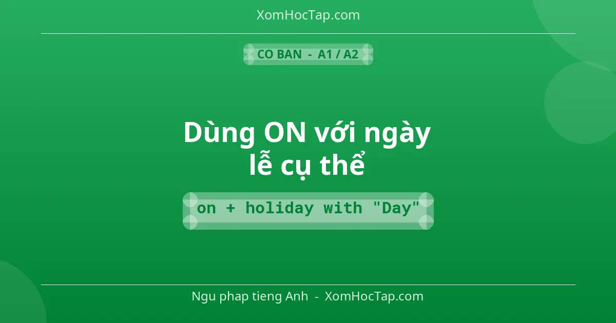 Ngu phap tieng Anh: Dùng ON với ngày lễ cụ thể - Cong thuc: on + holiday with "Day"