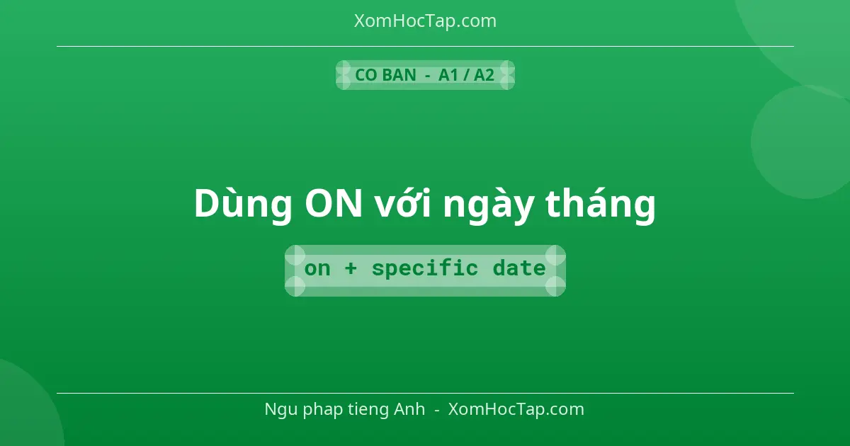 Ngu phap tieng Anh: Dùng ON với ngày tháng - Cong thuc: on + specific date