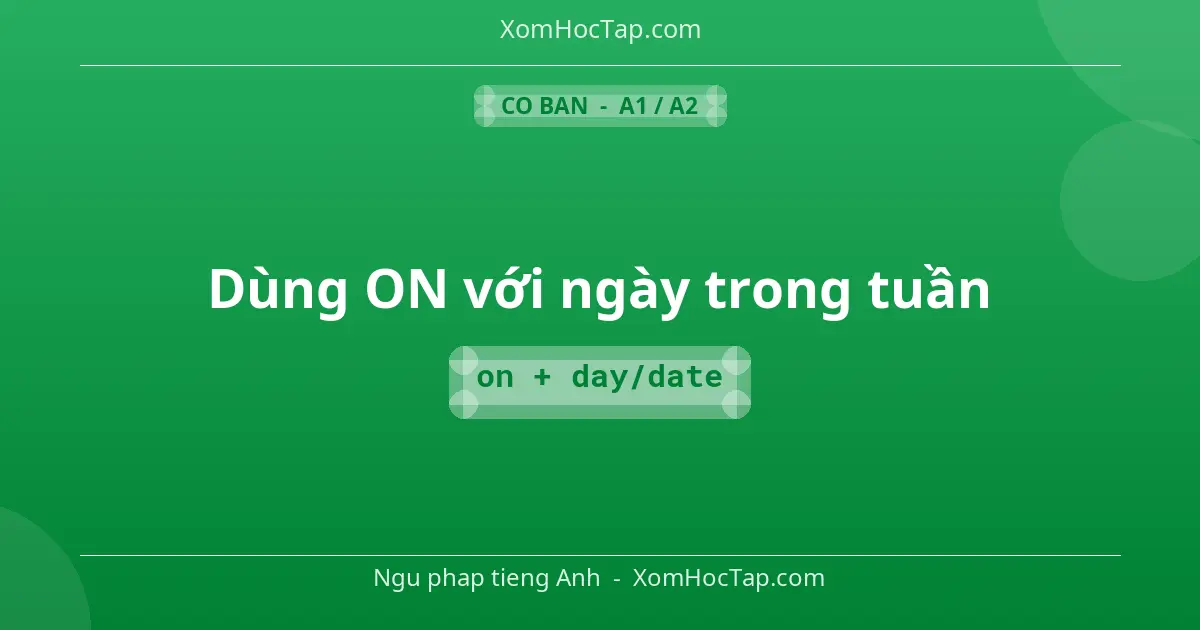 Ngu phap tieng Anh: Dùng ON với ngày trong tuần - Cong thuc: on + day/date
