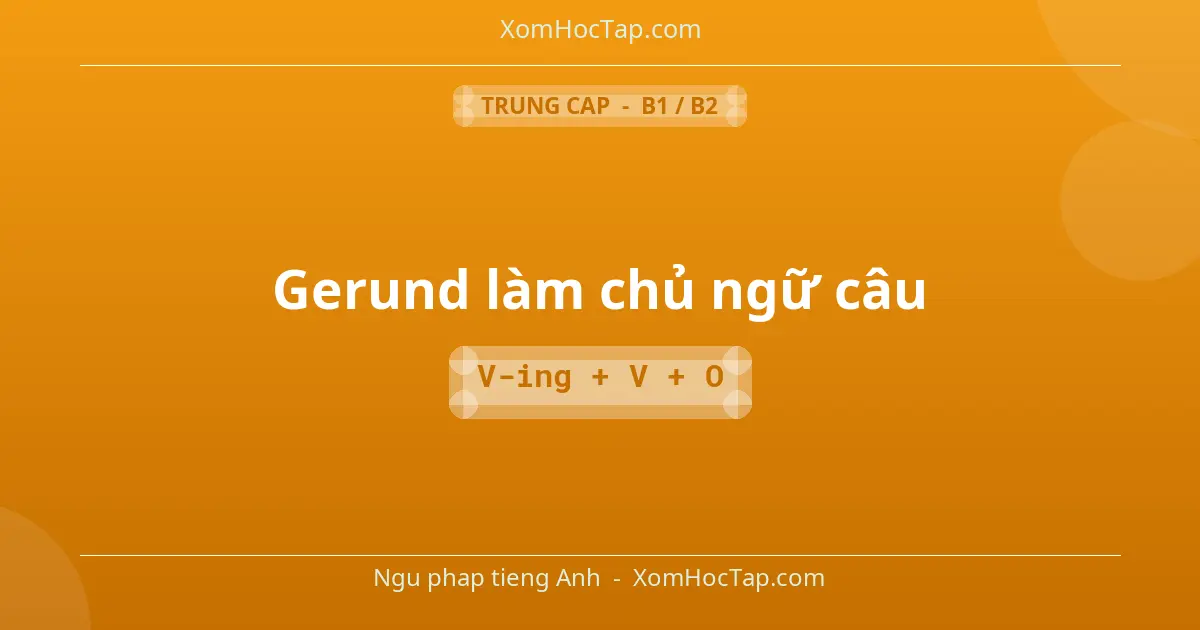 Ngu phap tieng Anh: Gerund làm chủ ngữ câu - Cong thuc: V-ing + V + O