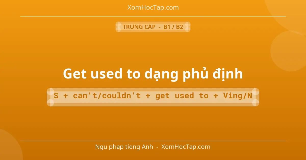 Ngu phap tieng Anh: Get used to dạng phủ định - Cong thuc: S + can't/couldn't + get used to + Ving/N
