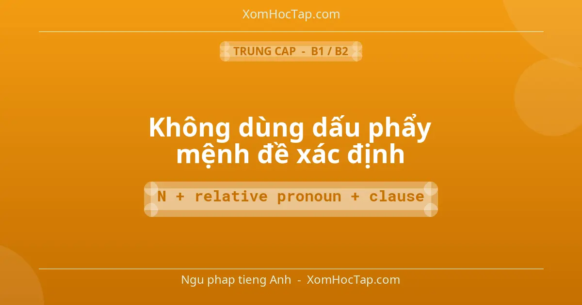 Ngu phap tieng Anh: Không dùng dấu phẩy mệnh đề xác định - Cong thuc: N + relative pronoun + clause