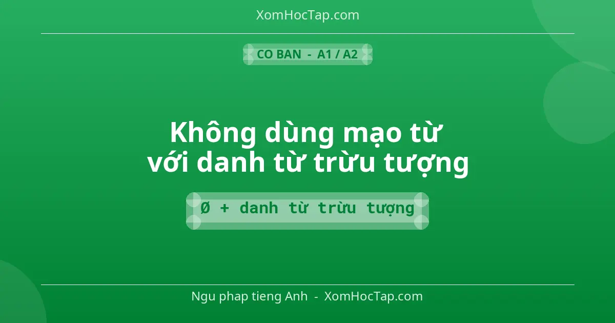 Ngu phap tieng Anh: Không dùng mạo từ với danh từ trừu tượng - Cong thuc: Ø + danh từ trừu tượng