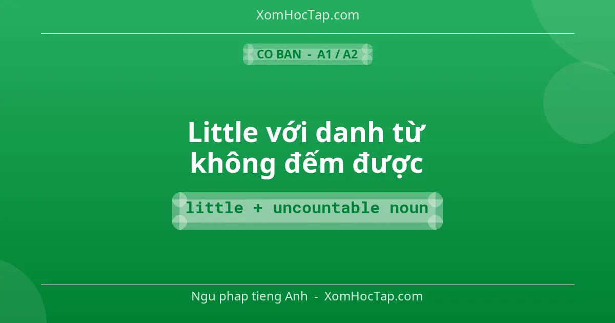 Ngu phap tieng Anh: Little với danh từ không đếm được - Cong thuc: little + uncountable noun