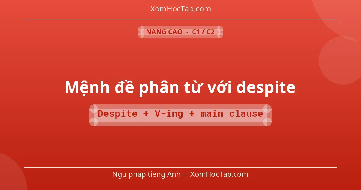 Ngu phap tieng Anh: Mệnh đề phân từ với despite - Cong thuc: Despite + V-ing + main clause