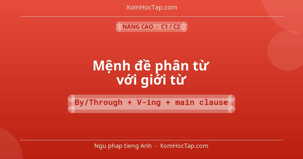 Ngu phap tieng Anh: Mệnh đề phân từ với giới từ - Cong thuc: By/Through + V-ing + main clause