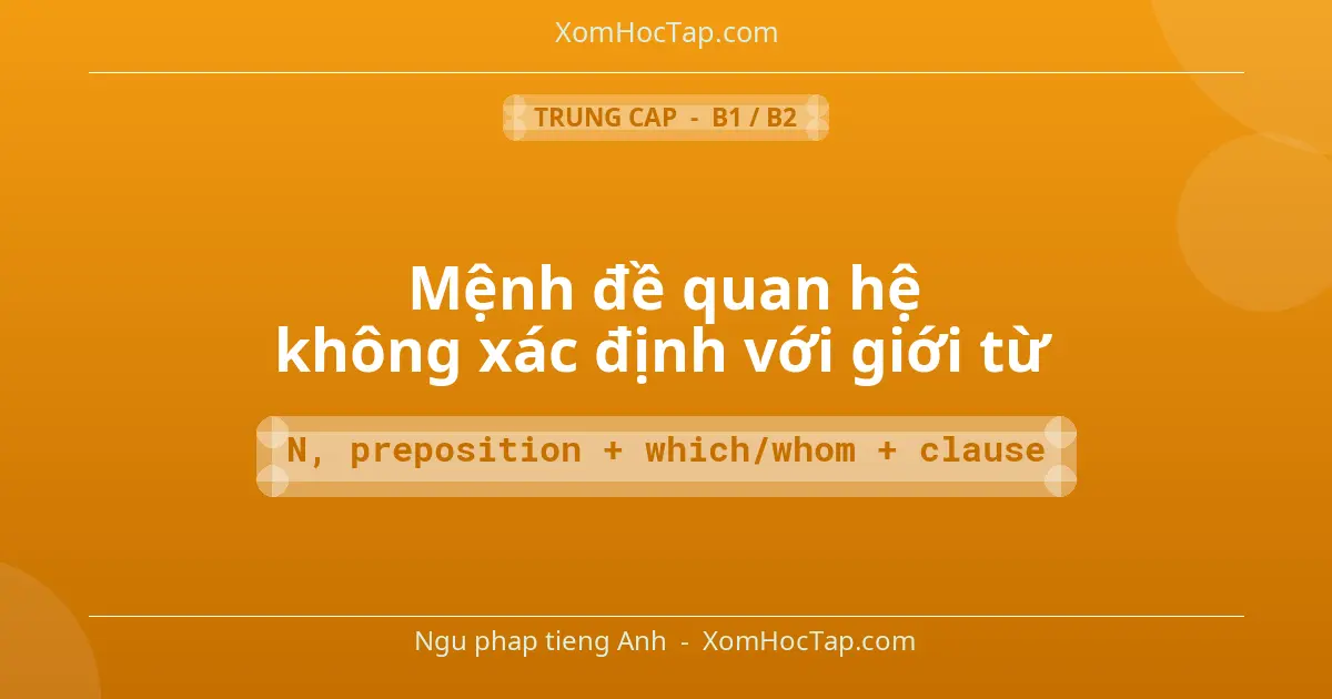 Ngu phap tieng Anh: Mệnh đề quan hệ không xác định với giới từ - Cong thuc: N, preposition + which/whom + clause