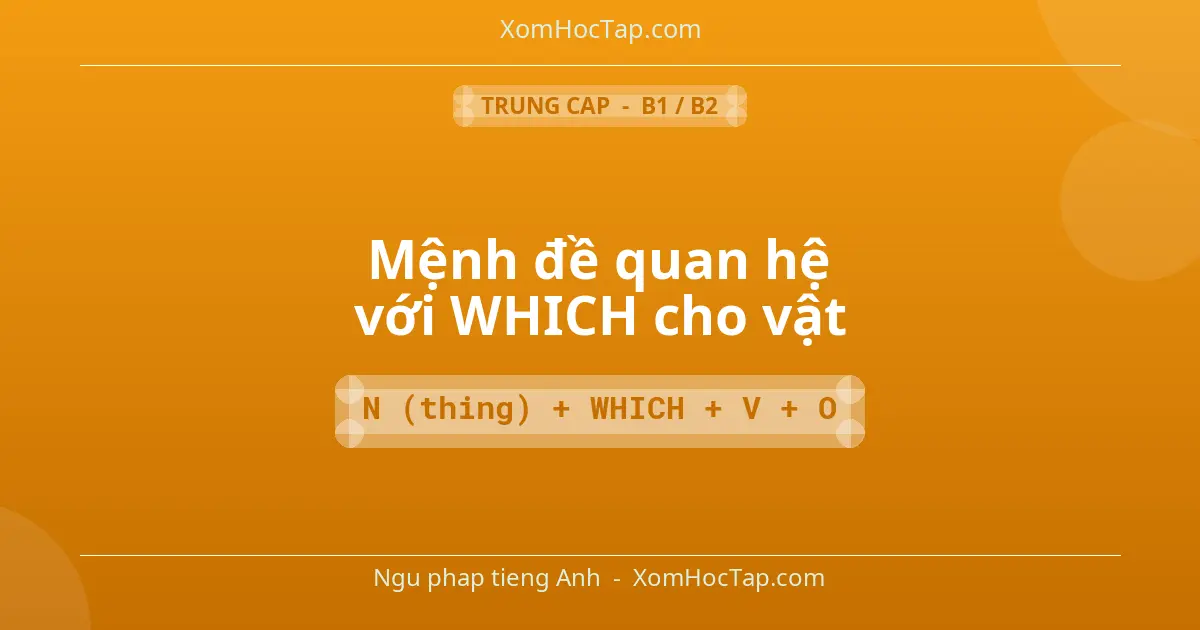 Ngu phap tieng Anh: Mệnh đề quan hệ với WHICH cho vật - Cong thuc: N (thing) + WHICH + V + O