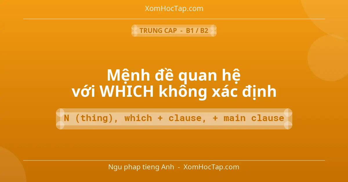 Ngu phap tieng Anh: Mệnh đề quan hệ với WHICH không xác định - Cong thuc: N (thing), which + clause, + main clause