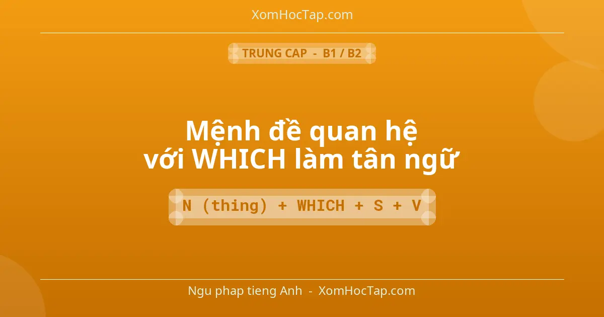 Ngu phap tieng Anh: Mệnh đề quan hệ với WHICH làm tân ngữ - Cong thuc: N (thing) + WHICH + S + V