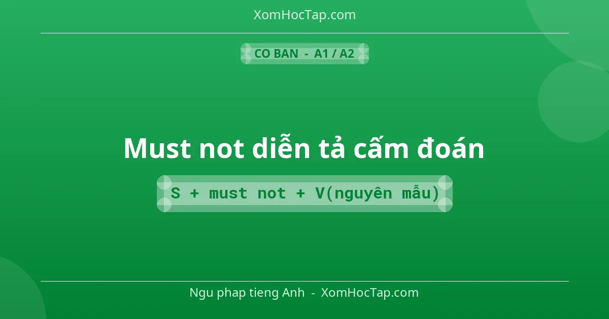 Ngu phap tieng Anh: Must not diễn tả cấm đoán - Cong thuc: S + must not + V(nguyên mẫu)