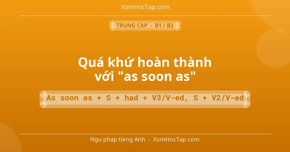 Ngu phap tieng Anh: Quá khứ hoàn thành với "as soon as" - Cong thuc: As soon as + S + had + V3/V-ed, S + V2/V-ed